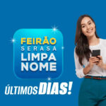 Ultimos Dias Serasa realiza nova campanha do FEIRAO LIMPA NOME